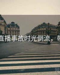 91在线直播事故时光倒流，带你看透