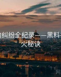 前瞻合约纠纷全纪录——黑料社官网爆火秘诀