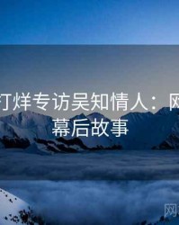 黑料不打烊专访吴知情人：网络舆论幕后故事