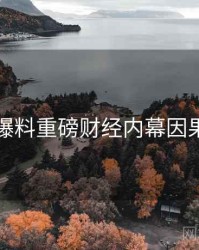 吃瓜爆料重磅财经内幕因果梳理