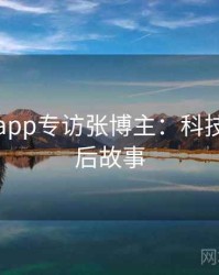 黑料网app专访张博主：科技趋势幕后故事