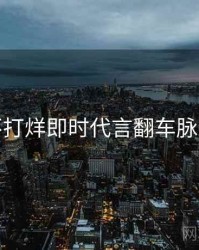 黑料不打烊即时代言翻车脉络揭秘