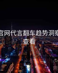 黑料社官网代言翻车趋势洞察，速来查看