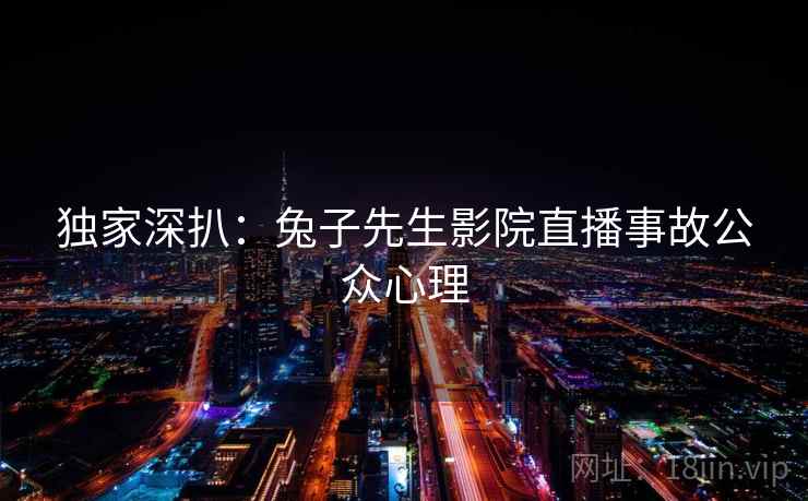 独家深扒:兔子先生影院直播事故公众心理 独家深扒:兔子先生影院直播事故公众心理